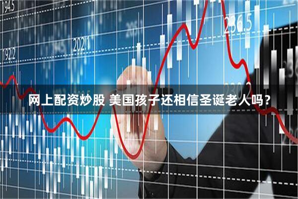 网上配资炒股 美国孩子还相信圣诞老人吗？
